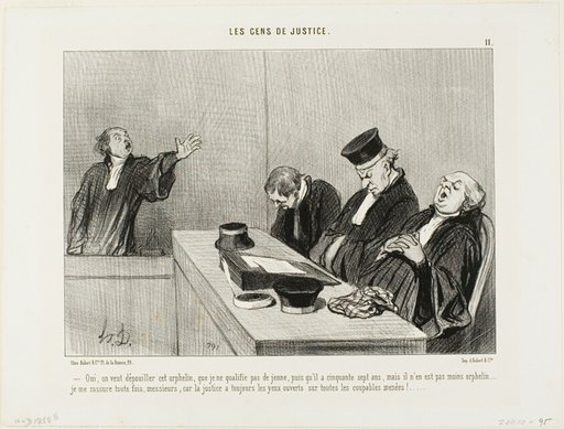 “Yes, they would plunder this orphan, whom I cannot necessarily describe as being young, since he is fifty-seven years ol...I am, reassured knowing that justice always keeps an open eye on all guilty maneuvers! . . . ,” plate 11 from Les Gens De Justice