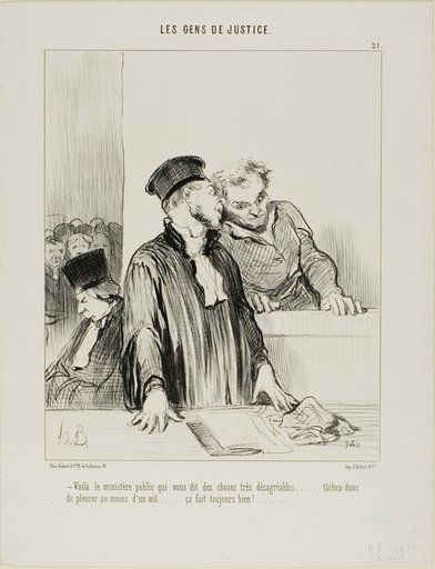 “- Here is the public minister who will say some very unpleasant things to you.... so try to cry a little from one eye at least.... it usually does some good!...,” plate 21 from Les Gens De Justice