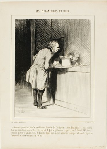 “- Sir, I would like to subscribe for the earth quake at Batignolles..... here are two Francs.... but put in properly my name and address in your newspaper, Rigolard - Philanthropist, stationer at rue St. Honoré 345, offering clocks and statues by Dantan, Bohemian glass, English riding sticks, German chemical matches and generally everything that does not really concern this matter,” plate 6 from Les Philantropes Du Jour