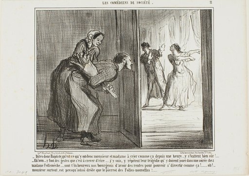 “- Hey, Baptiste, what are these two shouting for the last hour… I am sure they are fighting! - Oh no, they make such funny movements, that's hilarious… I've got it: the are rehearsing a tragedy which they will perform at the party of Madame Follemèche… Lucky the bourgeois who can afford with his income to enjoy such entertainments… the man is almost as funny as the clown of the Folies-Nouvelles!,” plate 11 from Les Comédiens De Société