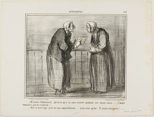 “- Oh, Madame Chaboulard, I wonder what will happen in the twelve months to come... the New Year starts on a Friday! … - I don't care, I am not superstitious… I only believe in the number 13 and in spiders!,” plate 477 from Actualités