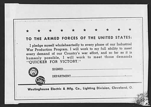 War production drive. The war production drive committee in the Westinghouse Electric and Manufacturing Company plant in Cleveland approved this pledge card. The signing of each card impressed the worker with his individual responsibility for the success of the drive. Many other plants have used sim