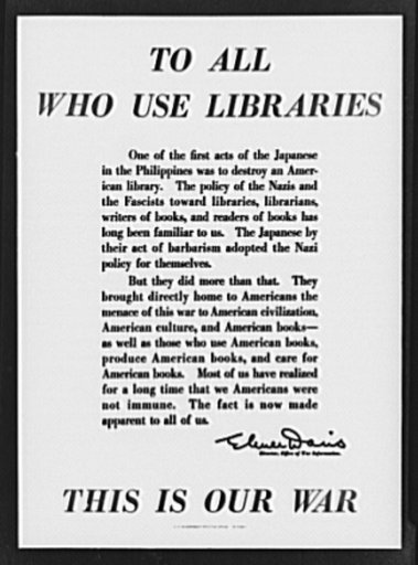 Poster. To all who use libraries. Poster distributed by Office of War Information to libraries. The original is 14 1/2 inches x 20 inches and is printed in black and white. Copies may be obtained from Division of Public Inquiries, OWI, 14th and Pennsylvania Avenue, N.W., Washington, D.C.