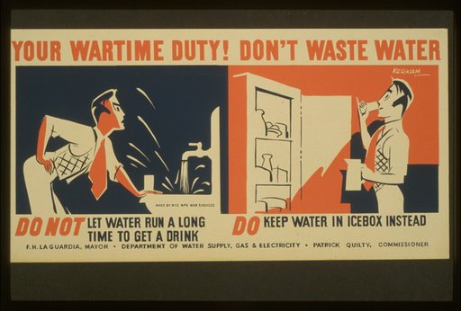 Your wartime duty! Don't waste water Do not let water run a long time to get a drink : Do keep water in icebox instead /