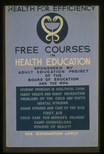 Health for efficiency Free courses in health education sponsored by Adult Education Project of the Board of Education and the WPA.