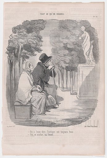 --No matter what one says, old things are always beautiful. --Yes, my dear, but only in marble., from 'As you like it,' published in Le Charivari, January 21, 1850