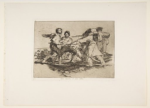 Plate 2 from "The Disasters of War" (Los Desastres de la Guerra): 'Rightly or wrongly' (Con razon ó sin ella)