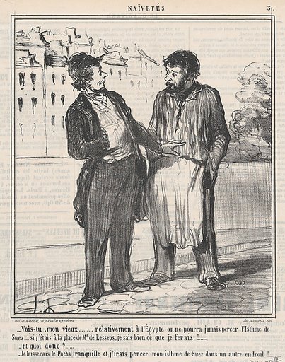 Vois-tu, mon vieux..... relativement à l'Égypte on ne pourra jamais percer l'Isthme de Suez.... si j'étais à la place de Mr. de Lesspes, je sais bien ce que je ferais!....., from Naïvetés, published in Le Charivari, November 23, 1859