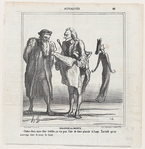 Dialogue of the dead: Say, my dear Galileo, this will not please our old friend Tartuffe that they are paying so much attention to us, from 'News of the day,' published in "Le Charivari"