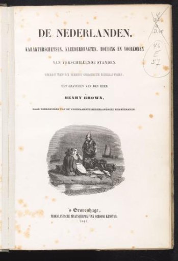 Title page for: The Netherlands: character sketches, costumes, posture and appearance of various classes: text by the most esteemed writers: with engravings by Henry Brown after drawings by the foremost Dutch artists, 1841