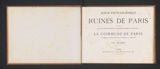 Photographic album of the ruins of Paris: collection of all monuments and buildings burned and destroyed by the Paris Commune, accompanied by historical and descriptive notices on each subject / [incl. Justin Lallier]