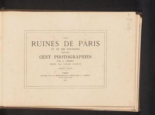 The ruins of Paris and its environs, 1870-1871 / one hundred photographs by A. Liébert; text by Alfred D'Aunay